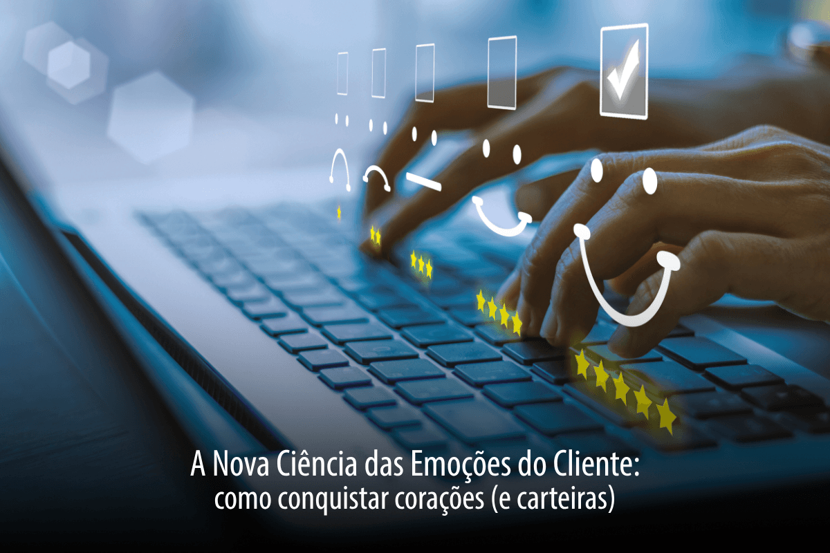 A Nova Ciência das Emoções do Cliente: como conquistar corações (e carteiras)